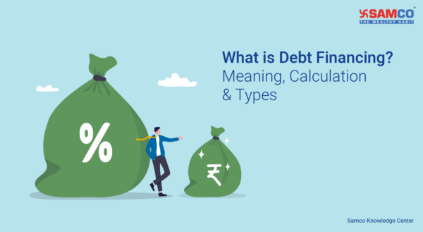 What Is Debt Financing? Meaning, Calculation & Types | Samco