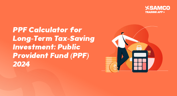 PPF Calculator for Long-Term Tax-Saving Investment: Public Provident Fund (PPF) 2024